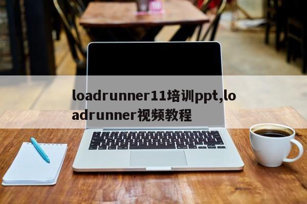 loadrunner11培训ppt,loadrunner视频教程